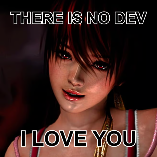 There is no dev, I love you